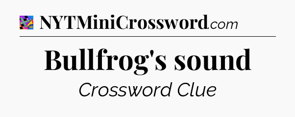 Bullfrog's sound Crossword Clue