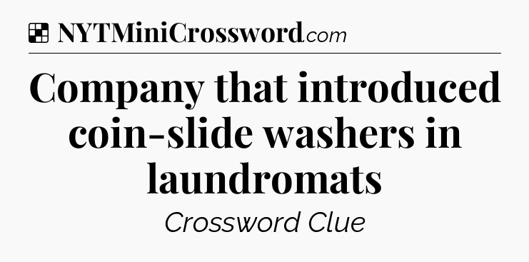 Solution: Company that introduced coin-slide washers in laundromats - NYT Crossword