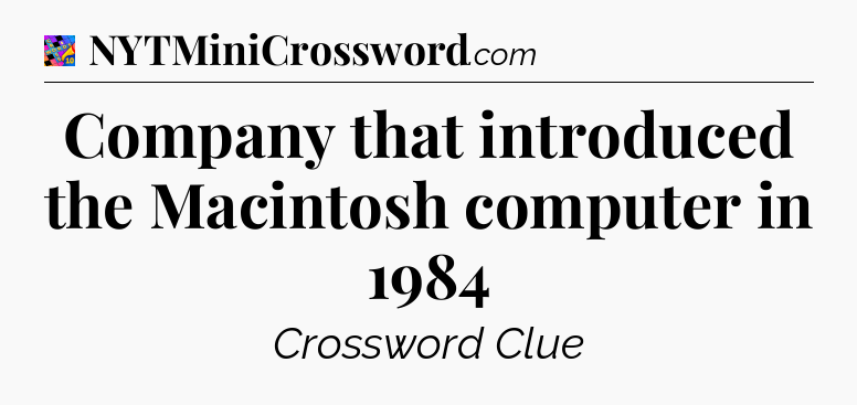 Company that introduced the Macintosh computer in 1984 Crossword Clue