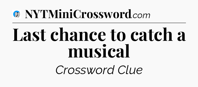 Last chance to catch a musical Crossword Clue