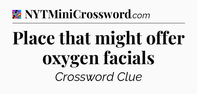 Place that might offer oxygen facials Crossword Clue