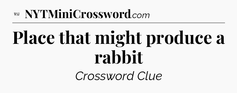Place that might produce a rabbit - WSJ Crossword