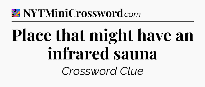 Place that might have an infrared sauna Crossword Clue