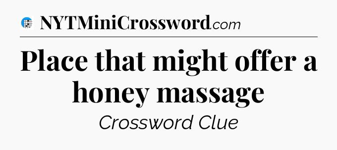 Place that might offer a honey massage Crossword Clue