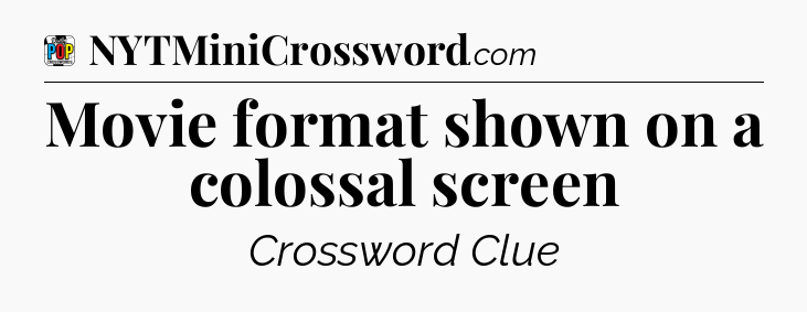 Movie format shown on a colossal screen Crossword Clue