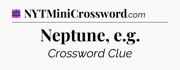 Neptune, e.g - Thomas Joseph Crossword