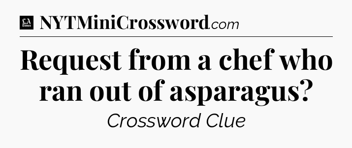 Request from a chef who ran out of asparagus - LA Times Crossword
