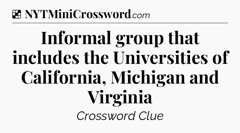 Solution: Informal group that includes the Universities of California, Michigan and Virginia - NYT Crossword