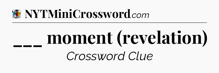 ___ moment (revelation) Crossword Clue