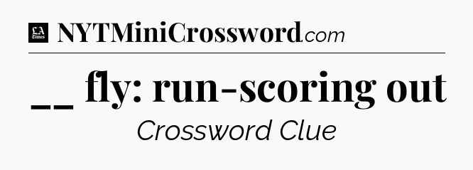 __ fly: run-scoring out - LA Times Crossword