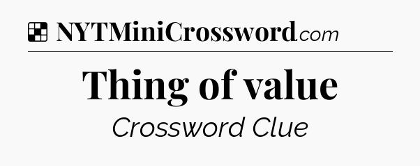 Solution: Thing of value - NYT Crossword