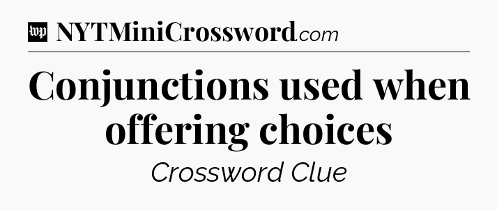 Conjunctions used when offering choices Crossword Clue