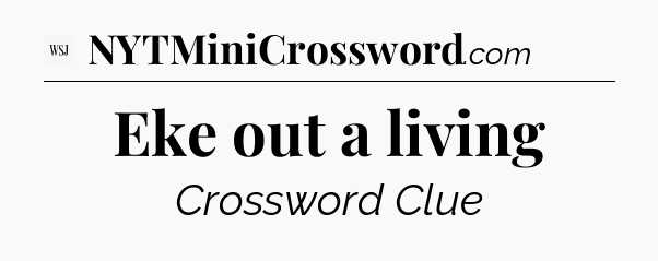 Eke out a living - WSJ Crossword