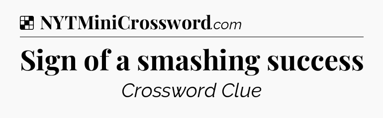 Solution: Sign of a smashing success - NYT Crossword