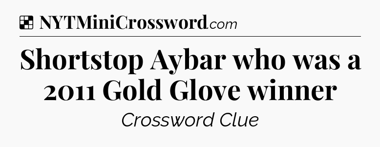 Solution: Shortstop Aybar who was a 2011 Gold Glove winner - NYT Crossword