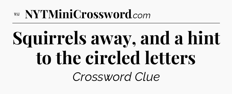 Squirrels away, and a hint to the circled letters - WSJ Crossword