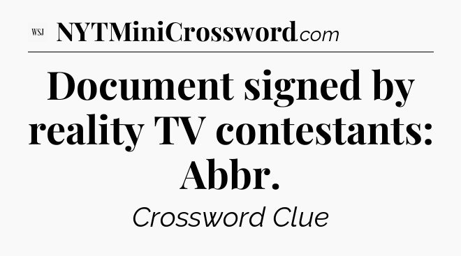 Document signed by reality TV contestants: Abbr - WSJ Crossword