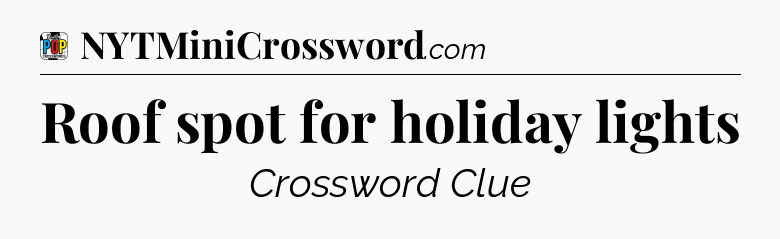 Roof spot for holiday lights Crossword Clue