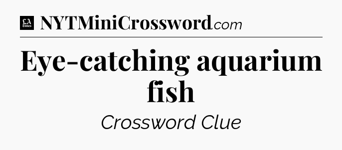 Eye-catching aquarium fish - LA Times Crossword