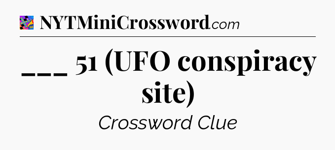 ___ 51 (UFO conspiracy site) Crossword Clue