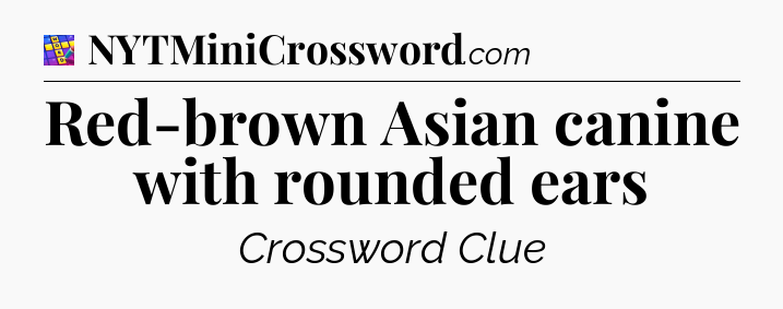 Red-brown Asian canine with rounded ears Codycross