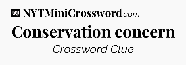 Conservation concern Crossword Clue