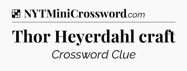 Solution: Thor Heyerdahl craft - NYT Crossword