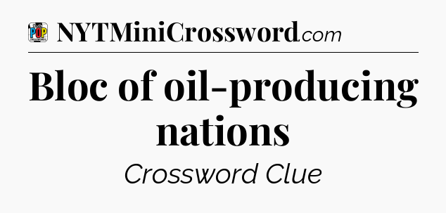 Bloc of oil-producing nations Crossword Clue