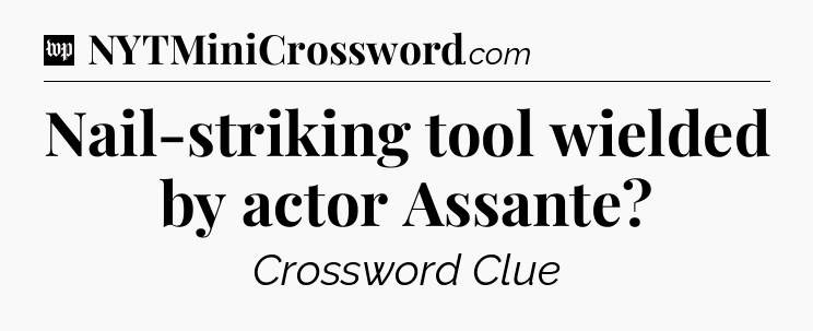 Nail-striking tool wielded by actor Assante Crossword Clue