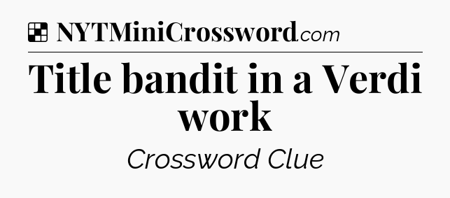 Solution: Title bandit in a Verdi work - NYT Crossword