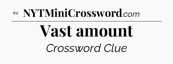 Vast amount - WSJ Crossword
