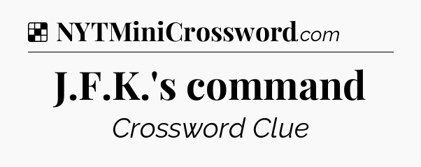 Solution: J.F.K.'s command - NYT Crossword