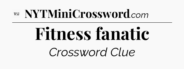 Fitness fanatic - WSJ Crossword
