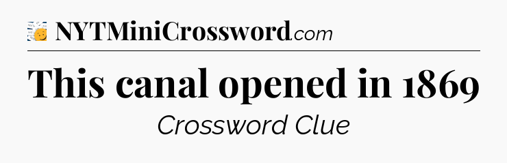 This canal opened in 1869 - 7 Little Words