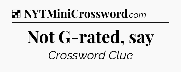 Solution: Not G-rated, say - NYT Crossword