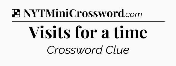 Solution: Visits for a time - NYT Crossword