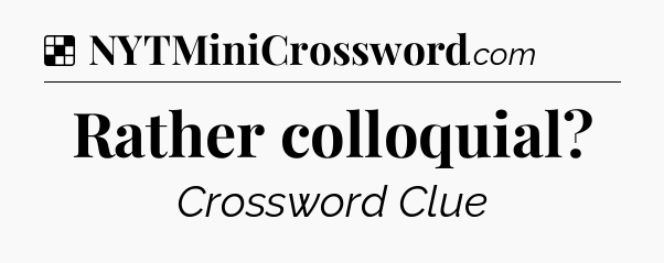 Solution: Rather colloquial - NYT Crossword