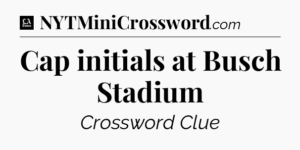 Cap initials at Busch Stadium - LA Times Crossword