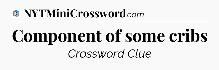 Component of some cribs Crossword Clue