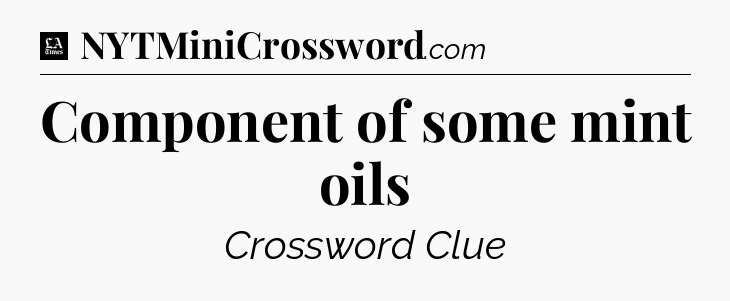 Component of some mint oils - LA Times Crossword