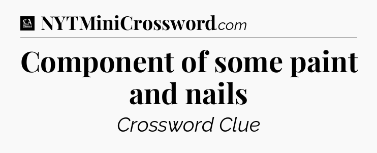 Component of some paint and nails - LA Times Crossword