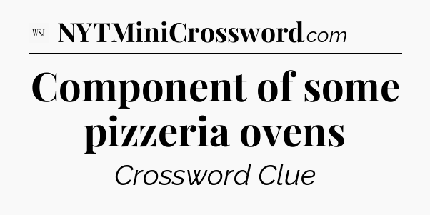 Component of some pizzeria ovens - WSJ Crossword
