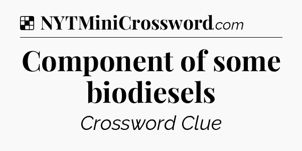 Solution: Component of some biodiesels - NYT Crossword
