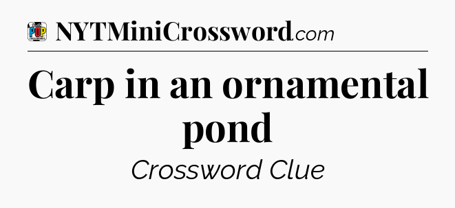 Carp in an ornamental pond Crossword Clue