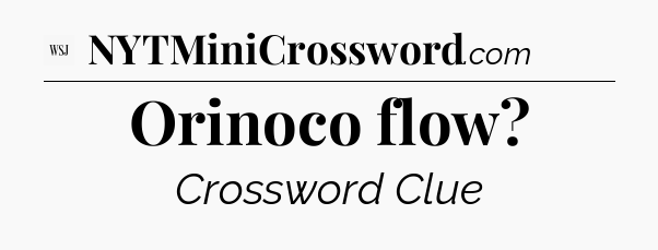Orinoco flow - WSJ Crossword