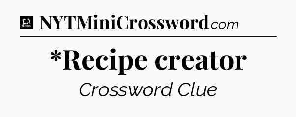 *Recipe creator - LA Times Crossword