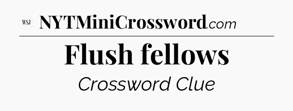 Flush fellows - WSJ Crossword
