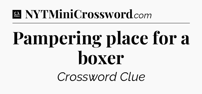 Pampering place for a boxer - LA Times Crossword