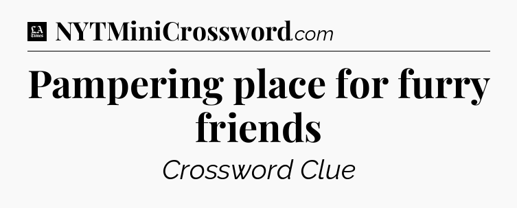 Pampering place for furry friends - LA Times Crossword