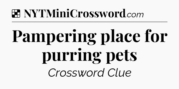Solution: Pampering place for purring pets - NYT Crossword